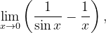 \dpi{120} \lim_{x\rightarrow 0}\left ( \frac{1}{\sin x} -\frac{1}{x}\right ),